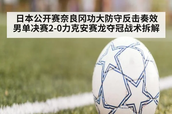 日本公开赛奈良冈功大防守反击奏效 男单决赛2-0力克安赛龙夺冠战术拆解
